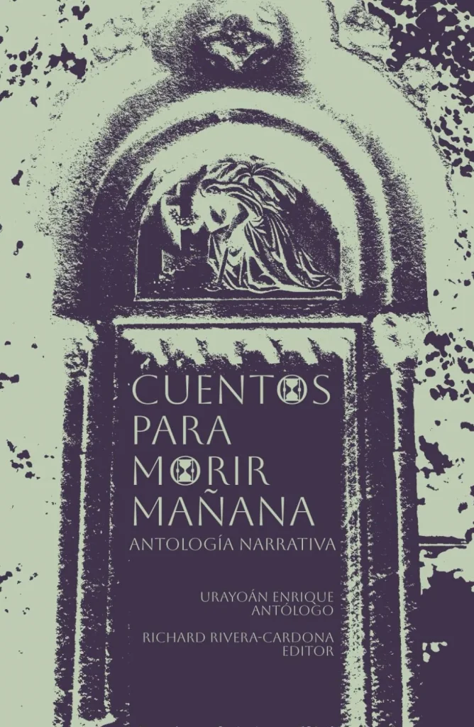 La imagen muestra la portada del libro "Cuentos para morir mañana", recopilado por el antólogo Urayoan Enrique y editado por Richard Rivera-Cardona.